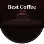 best coffee in Delhi